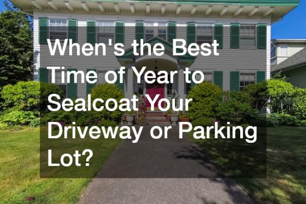 Whens the Best Time of Year to Sealcoat Your Driveway or Parking Lot?